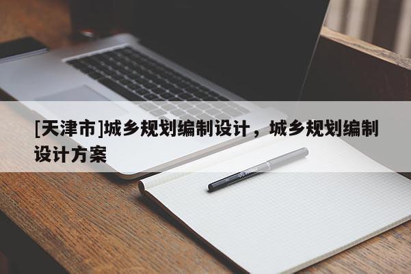 [天津市]城乡规划编制设计，城乡规划编制设计方案