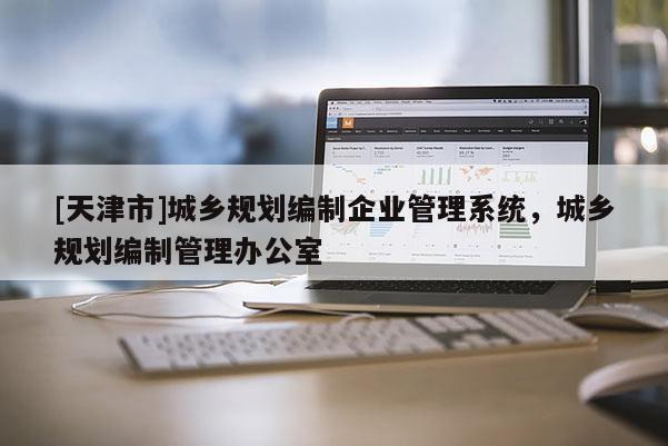 [天津市]城乡规划编制企业管理系统，城乡规划编制管理办公室