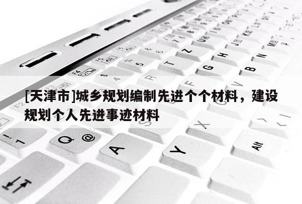 [天津市]城乡规划编制先进个个材料，建设规划个人先进事迹材料