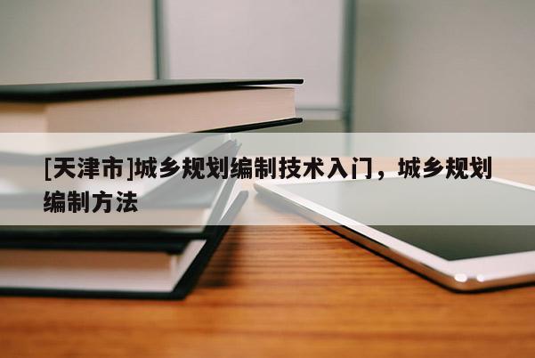 [天津市]城乡规划编制技术入门，城乡规划编制方法