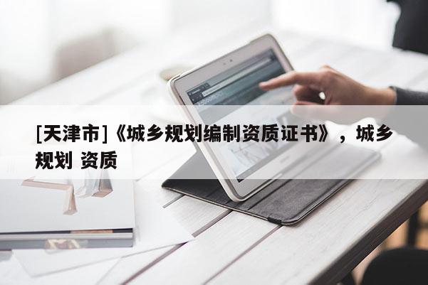 [天津市]《城乡规划编制资质证书》，城乡规划 资质
