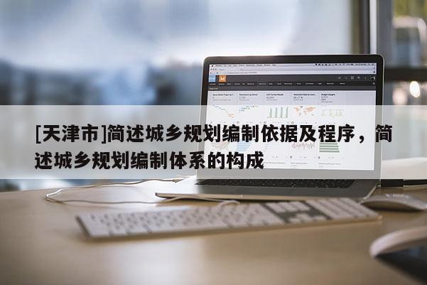 [天津市]简述城乡规划编制依据及程序，简述城乡规划编制体系的构成