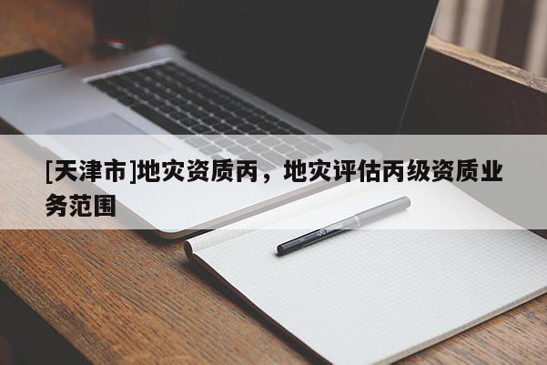 [天津市]地灾资质丙，地灾评估丙级资质业务范围