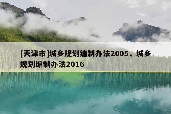 [天津市]城乡规划编制办法2005，城乡规划编制办法2016