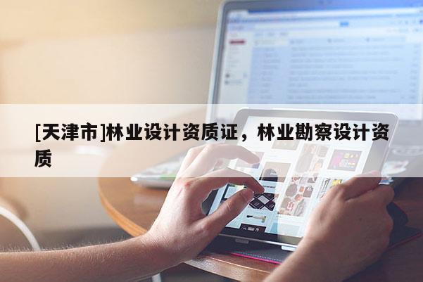 [天津市]林业设计资质证，林业勘察设计资质