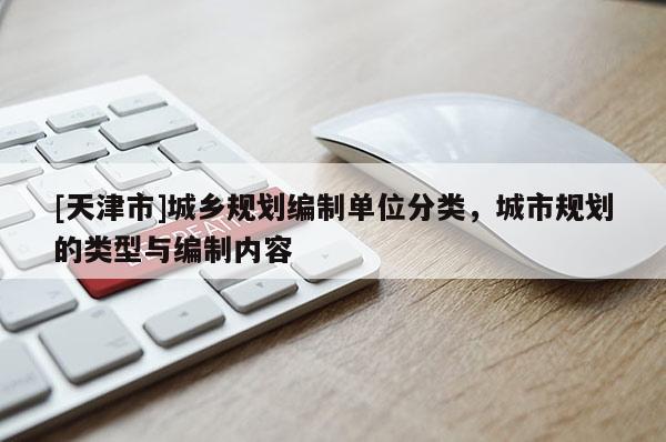 [天津市]城乡规划编制单位分类，城市规划的类型与编制内容