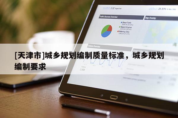 [天津市]城乡规划编制质量标准，城乡规划编制要求