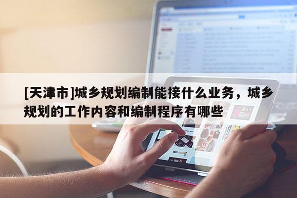[天津市]城乡规划编制能接什么业务，城乡规划的工作内容和编制程序有哪些