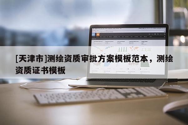 [天津市]测绘资质审批方案模板范本，测绘资质证书模板