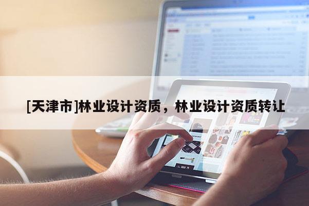 [天津市]林业设计资质，林业设计资质转让