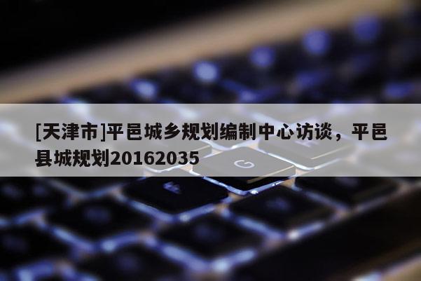 [天津市]平邑城乡规划编制中心访谈，平邑县城规划20162035