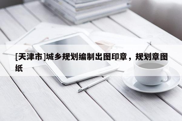 [天津市]城乡规划编制出图印章，规划章图纸