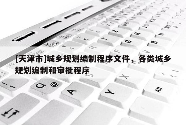 [天津市]城乡规划编制程序文件，各类城乡规划编制和审批程序