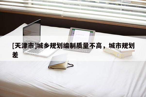 [天津市]城乡规划编制质量不高，城市规划差