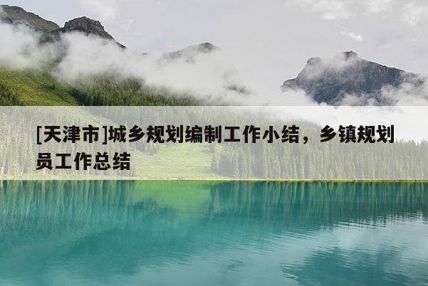 [天津市]城乡规划编制工作小结，乡镇规划员工作总结