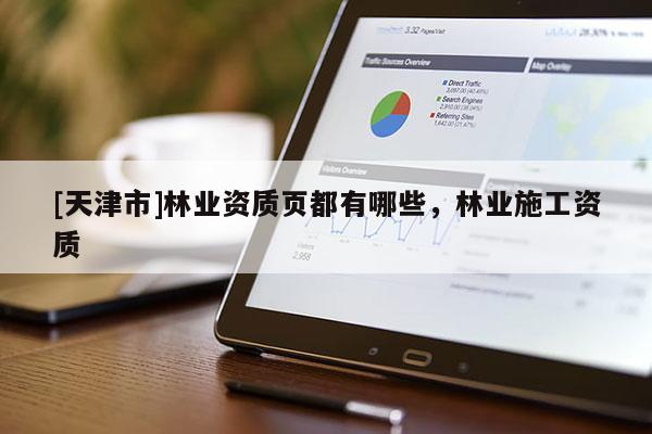 [天津市]林业资质页都有哪些，林业施工资质