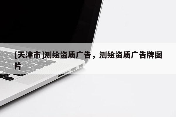 [天津市]测绘资质广告，测绘资质广告牌图片