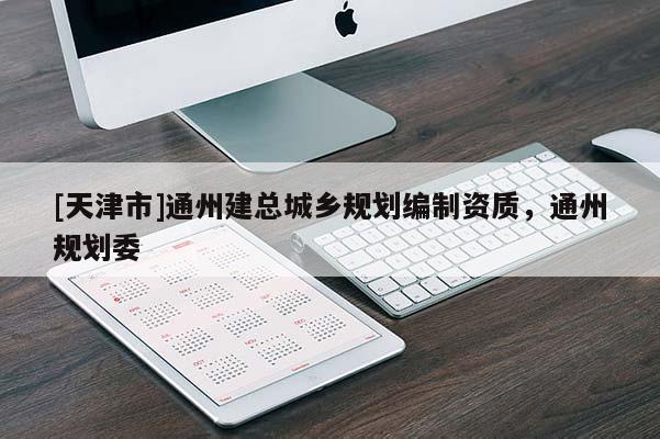 [天津市]通州建总城乡规划编制资质，通州规划委