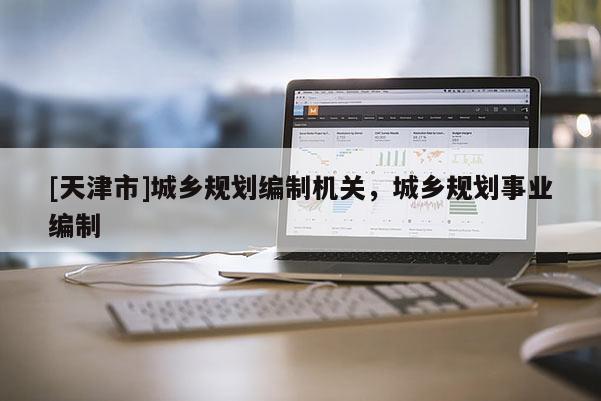 [天津市]城乡规划编制机关，城乡规划事业编制