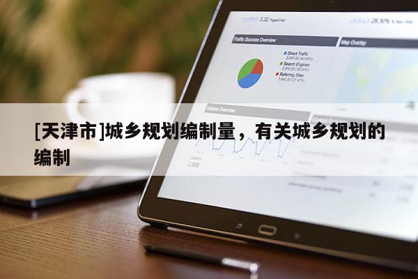 [天津市]城乡规划编制量，有关城乡规划的编制