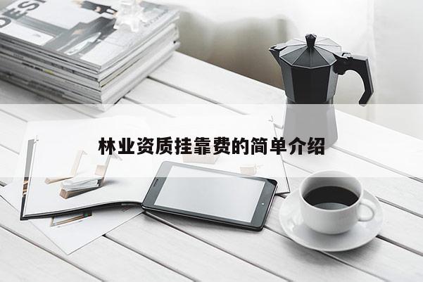 林业资质挂靠费的简单介绍