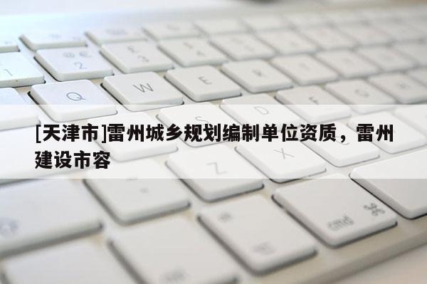 [天津市]雷州城乡规划编制单位资质，雷州建设市容