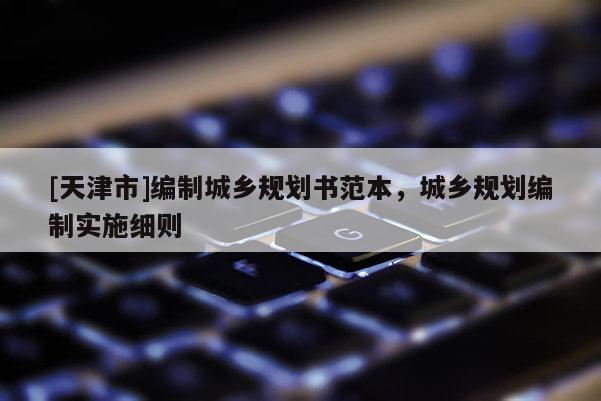 [天津市]编制城乡规划书范本，城乡规划编制实施细则