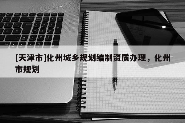 [天津市]化州城乡规划编制资质办理，化州市规划