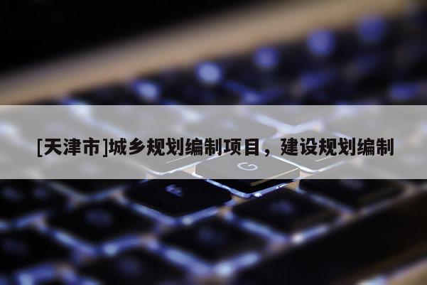 [天津市]城乡规划编制项目，建设规划编制