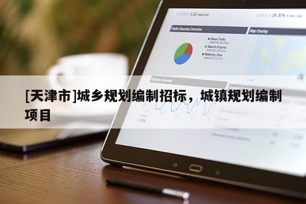 [天津市]城乡规划编制招标，城镇规划编制项目