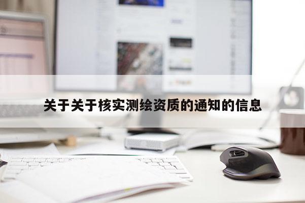 关于关于核实测绘资质的通知的信息