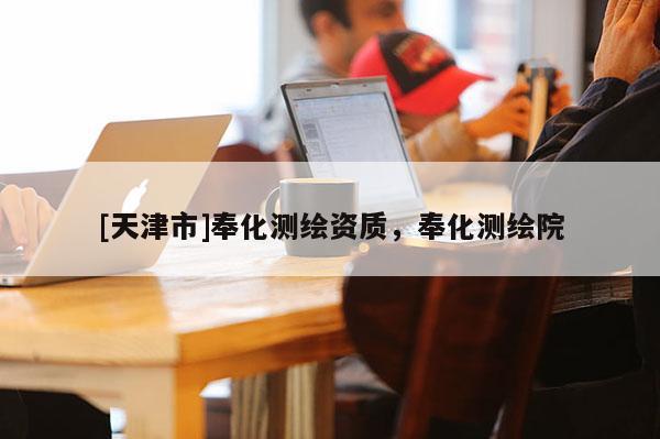 [天津市]奉化测绘资质，奉化测绘院
