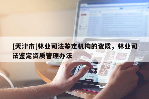 [天津市]林业司法鉴定机构的资质，林业司法鉴定资质管理办法