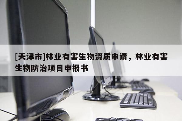 [天津市]林业有害生物资质申请，林业有害生物防治项目申报书