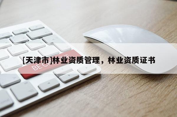 [天津市]林业资质管理，林业资质证书