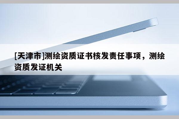 [天津市]测绘资质证书核发责任事项，测绘资质发证机关