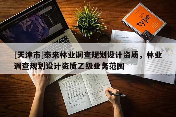 [天津市]泰来林业调查规划设计资质，林业调查规划设计资质乙级业务范围