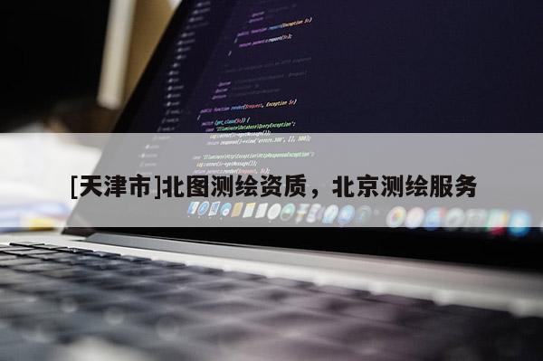 [天津市]北图测绘资质，北京测绘服务