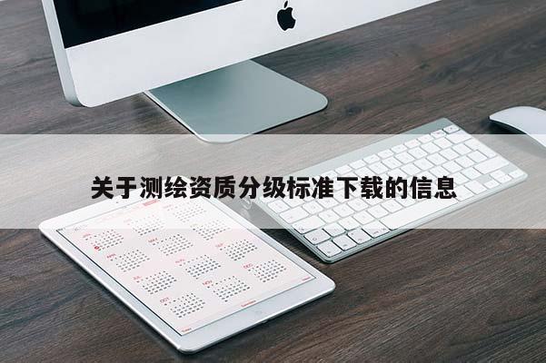 关于测绘资质分级标准下载的信息
