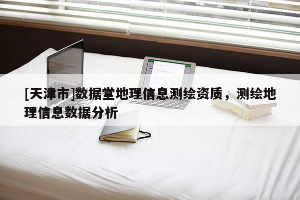 [天津市]数据堂地理信息测绘资质，测绘地理信息数据分析