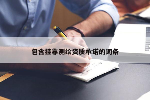 包含挂靠测绘资质承诺的词条