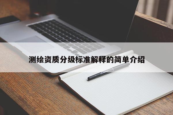 测绘资质分级标准解释的简单介绍