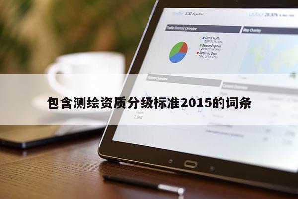 包含测绘资质分级标准2015的词条