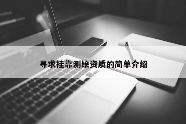 寻求挂靠测绘资质的简单介绍