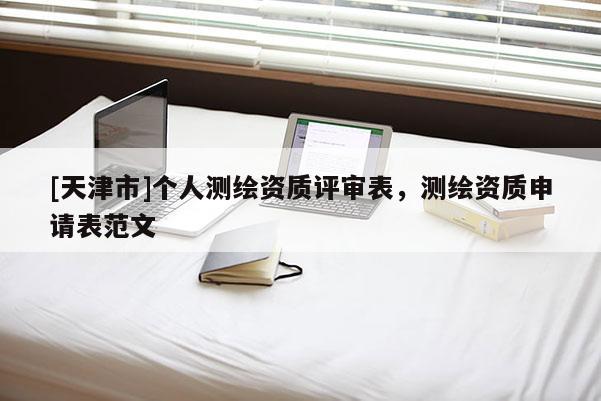 [天津市]个人测绘资质评审表，测绘资质申请表范文