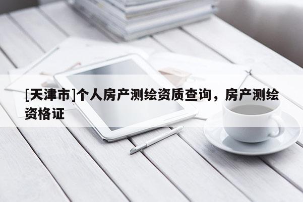 [天津市]个人房产测绘资质查询，房产测绘资格证