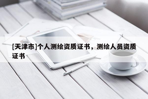 [天津市]个人测绘资质证书，测绘人员资质证书