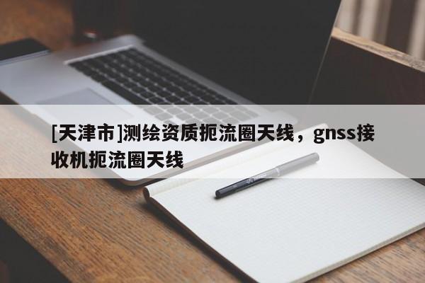 [天津市]测绘资质扼流圈天线，gnss接收机扼流圈天线