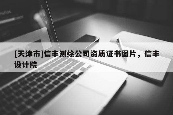 [天津市]信丰测绘公司资质证书图片，信丰设计院