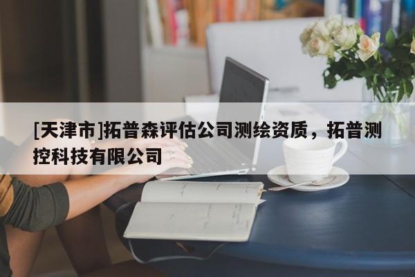 [天津市]拓普森评估公司测绘资质，拓普测控科技有限公司